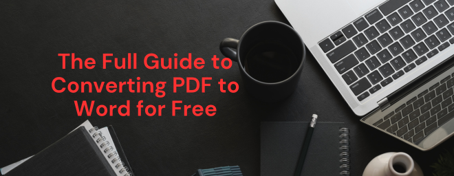 The Full Guide to Converting PDF to Word for Free
